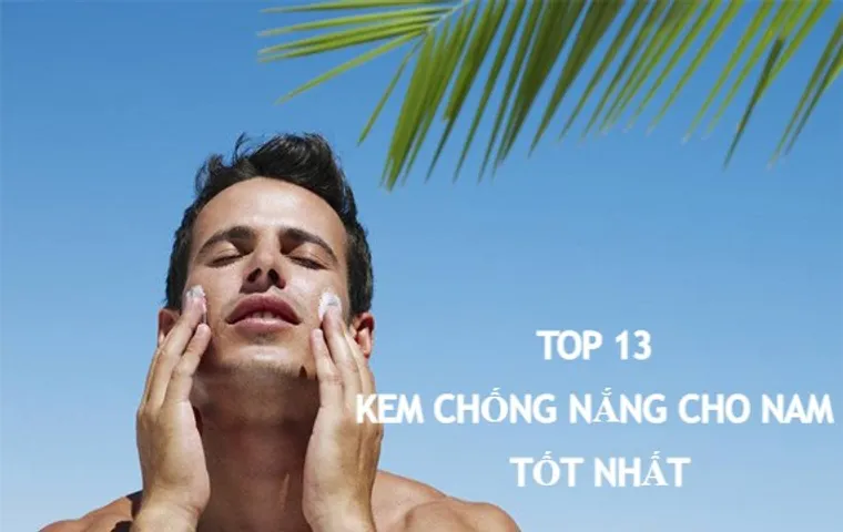TOP 15+ kem chống nắng cho nam được nhiều phái mạnh yêu thích sử dụng