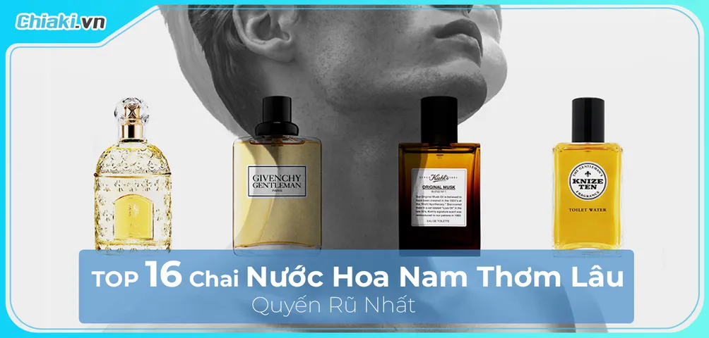 Top 16 nước hoa nam thơm lâu, quyến rũ, lưu hương 12 tiếng