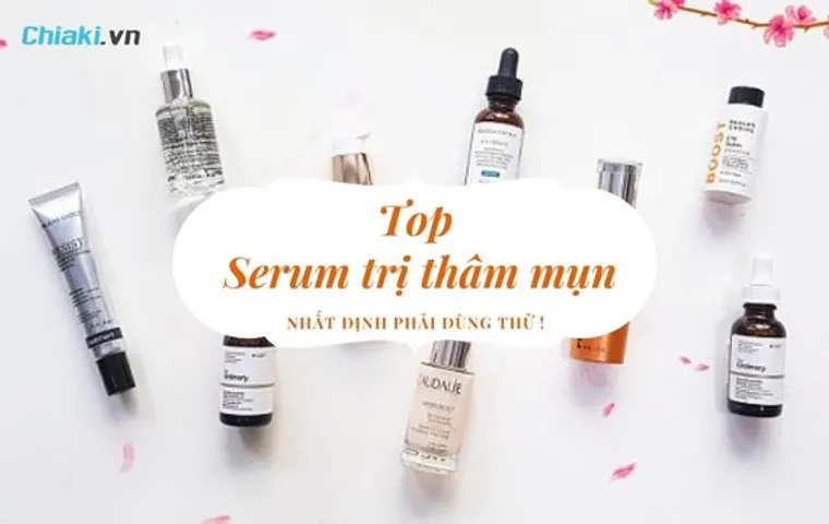 Top 10 serum trị thâm mụn giúp sáng da, mờ thâm nhanh chóng
