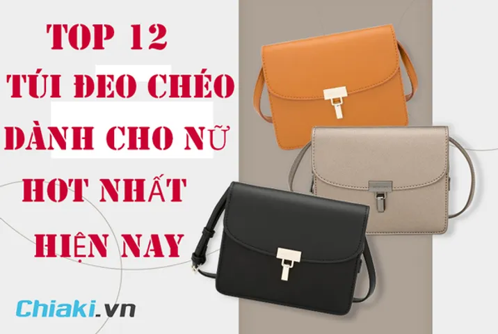 Top 12 mẫu túi đeo chéo nữ hàng hiệu, giá tốt được yêu thích