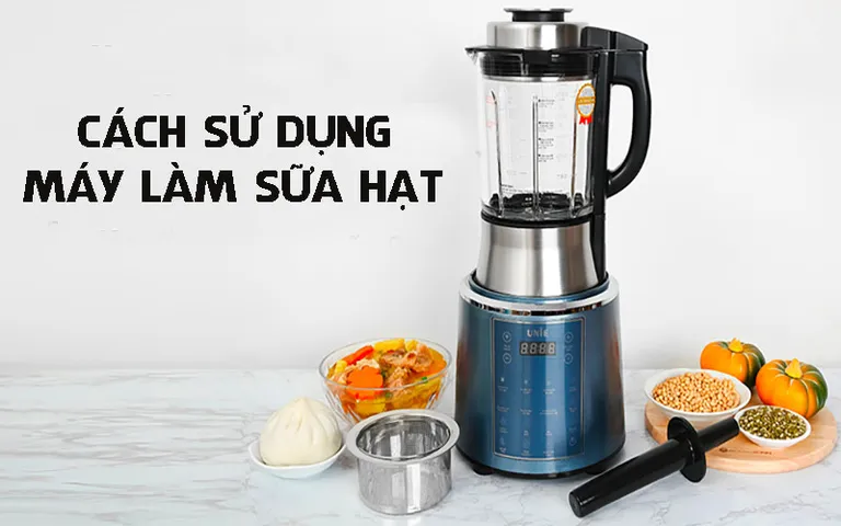 Cách sử dụng máy làm sữa hạt đúng cách, hiệu quả