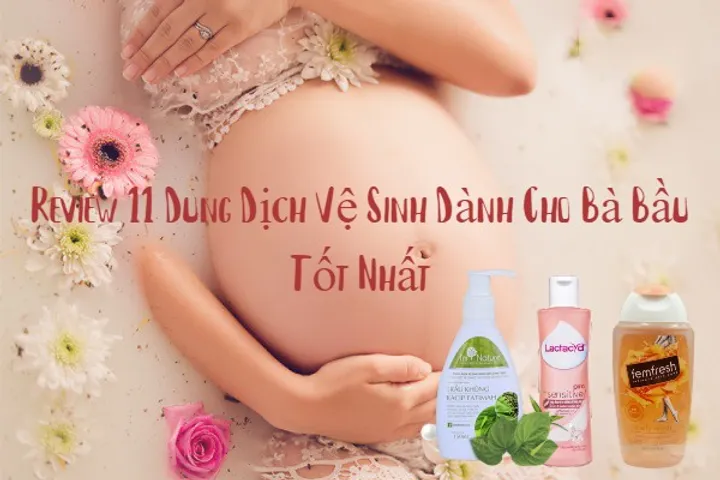 Top 11 Dung dịch vệ sinh dành cho bà bầu an toàn 2026