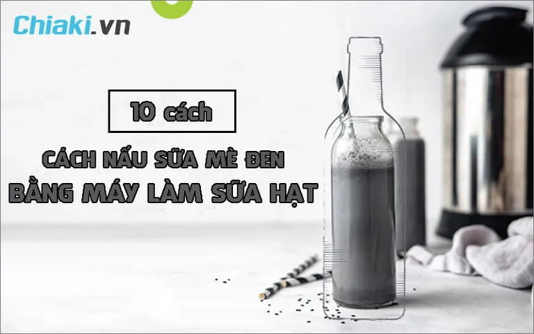 10 cách nấu sữa mè đen bằng máy làm sữa hạt đơn giản tại nhà