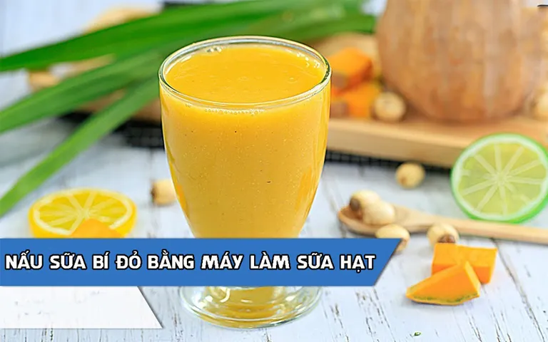 Cách nấu sữa bí đỏ bằng máy làm sữa hạt thơm ngon, bổ dưỡng