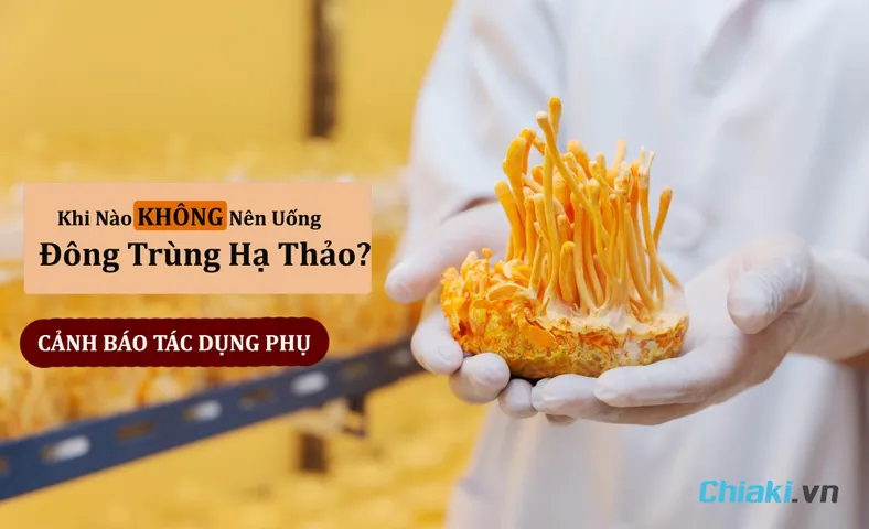 [CẢNH BÁO] Khi Nào Không Nên Uống Đông Trùng Hạ Thảo? 