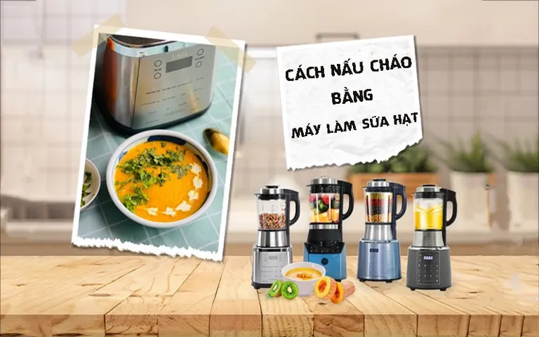 7 cách nấu cháo bằng máy làm sữa hạt nhanh chóng, dễ thực hiện