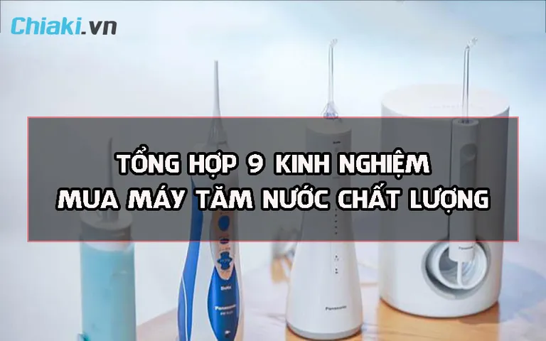 [Tổng hợp] 9 kinh nghiệm mua máy tăm nước mà bạn nên biết