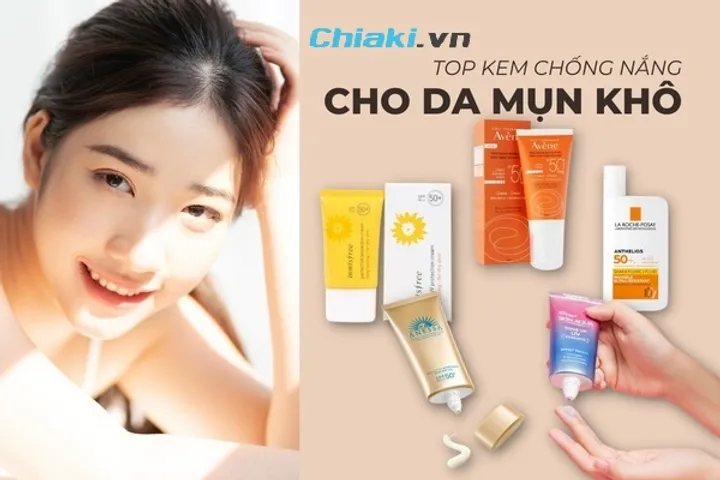 TOP 15+ kem chống nắng cho da khô mụn an toàn, không bít tắc lỗ chân lông