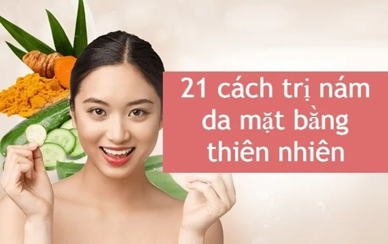20+ cách trị nám da mặt bằng thiên nhiên an toàn hiệu quả
