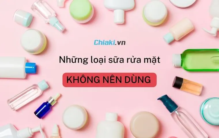 Top 10 Những loại sữa rửa mặt KHÔNG NÊN DÙNG và NÊN DÙNG hiện nay