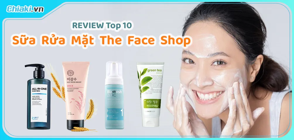 Top 10 sữa rửa mặt The Face Shop được đánh giá cao hiện nay 