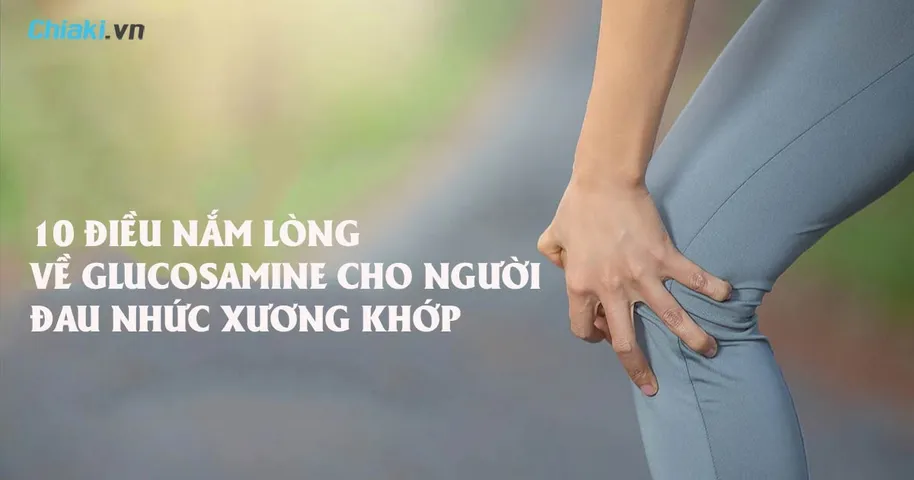 10 điều “nằm lòng” về Glucosamine cho người đau xương khớp