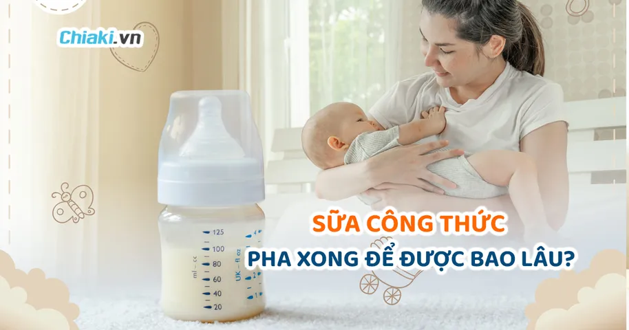 Sữa công thức pha xong để được bao lâu? Sữa ủ nóng để được bao lâu?