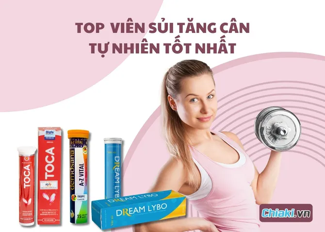 Top 7 viên sủi tăng cân tự nhiên, an toàn hiện nay