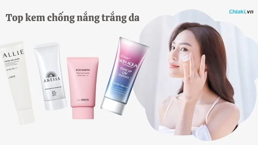 TOP 10 kem chống nắng trắng da bảo vệ da mặt tốt hiện nay