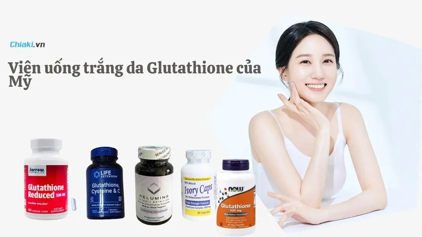 Top 8 viên uống trắng da Glutathione của Mỹ hiệu quả nên chọn
