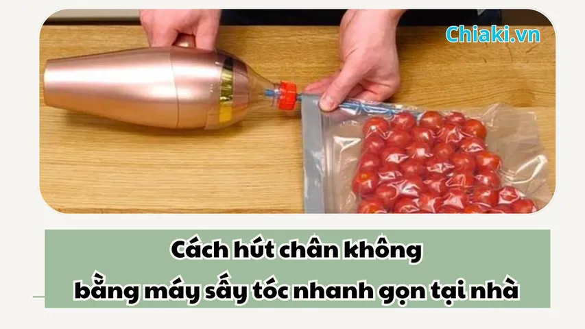 Cách hút chân không bằng máy sấy tóc nhanh gọn và đơn giản tại nhà