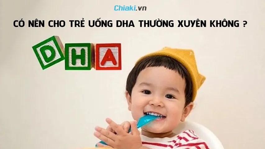 Có nên cho trẻ uống DHA  thường xuyên không? Những điều cần lưu ý