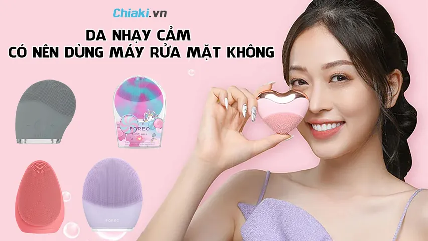 Da nhạy cảm có nên dùng máy rửa mặt không? Những điều cần lưu ý