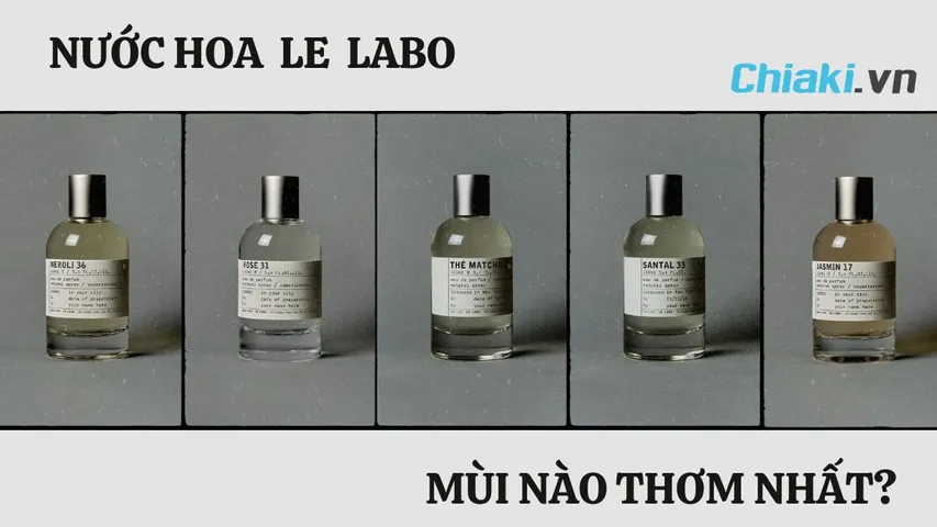 Nước hoa Le Labo mùi nào thơm? TOP 10 mùi hương thơm 2026