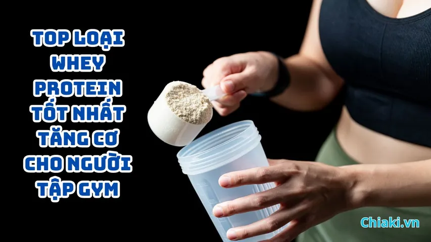 Top 5 loại Whey Protein tốt hỗ trợ tăng cơ, siết cơ cho người tập gym