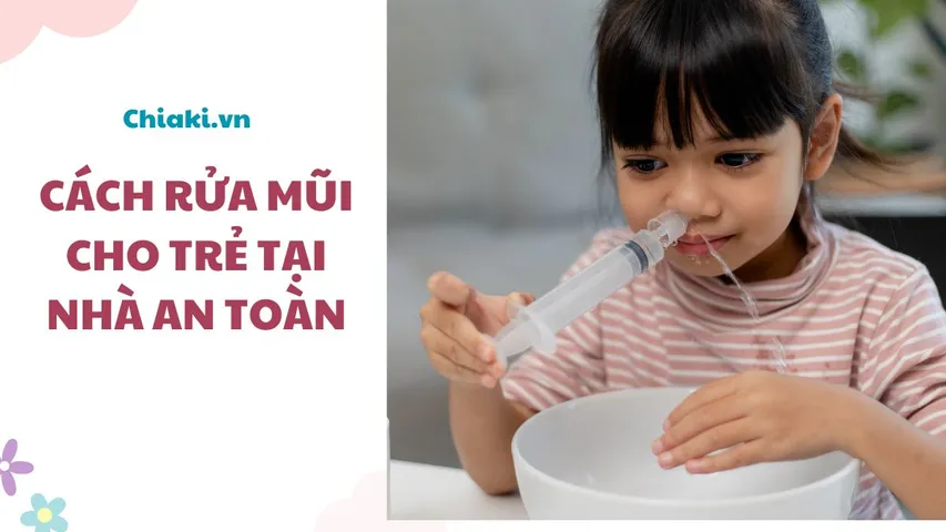 7 Cách rửa mũi cho trẻ hiệu quả, giúp bé nhanh khỏi sổ mũi