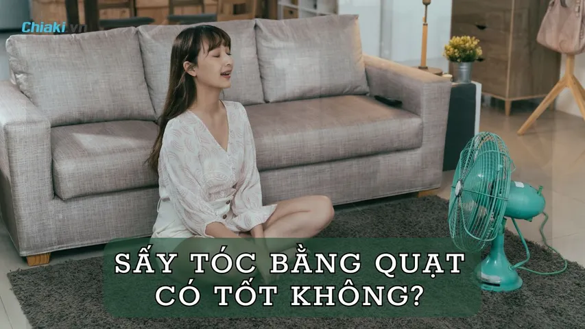 Sấy tóc bằng quạt có tốt không? Nên sấy tóc hay để khô tự nhiên?