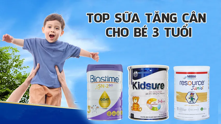 Top 14 sữa tăng cân cho bé 3 tuổi tốt, được chuyên gia khuyên dùng