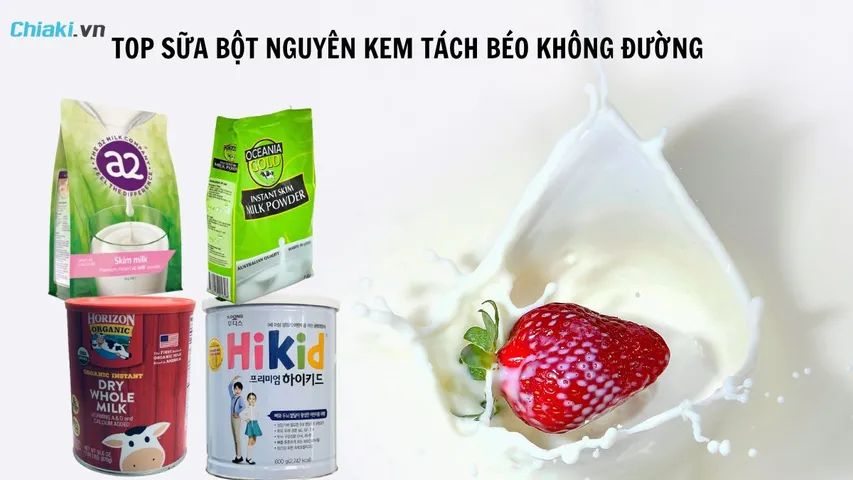 Top 7 dòng sữa bột tách béo nguyên kem không đường được yêu thích