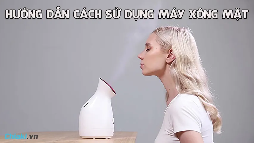 Hướng dẫn cách sử dụng máy xông mặt an toàn, hiệu quả tại nhà