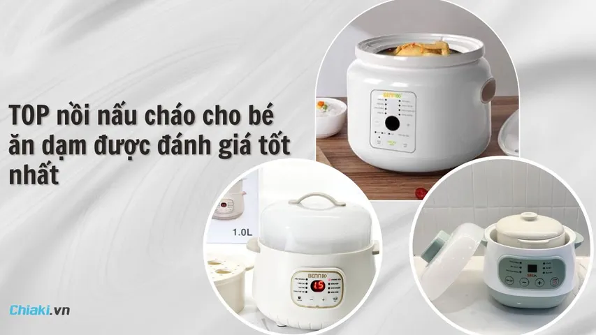 Top 8 nồi nấu cháo cho bé ăn dặm được đánh giá tốt mẹ nên chọn
