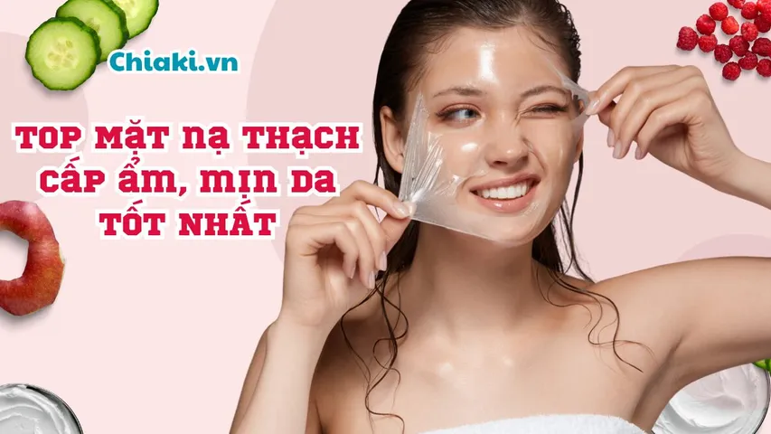 Top 9 Mặt nạ thạch cấp ẩm, mịn da được yêu thích hiện nay