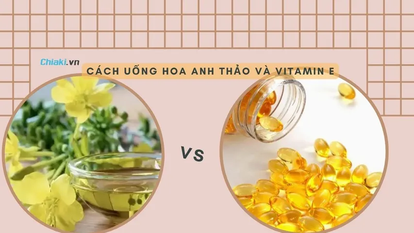 Hướng dẫn cách uống hoa anh thảo và vitamin E đạt hiệu quả cao