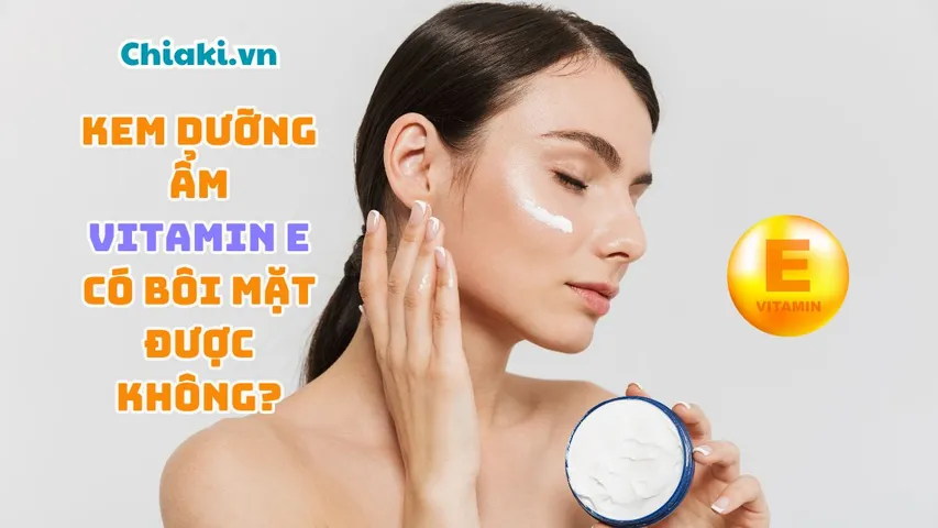 Kem dưỡng ẩm vitamin E có bôi mặt được không? Loại nào tốt?