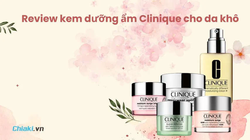Top 5 kem dưỡng ẩm Clinique cho da khô căng bóng ngậm nước hiệu quả 