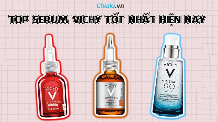 Top 6 serum Vichy hiệu quả được nhiều người tin dùng hiện nay
