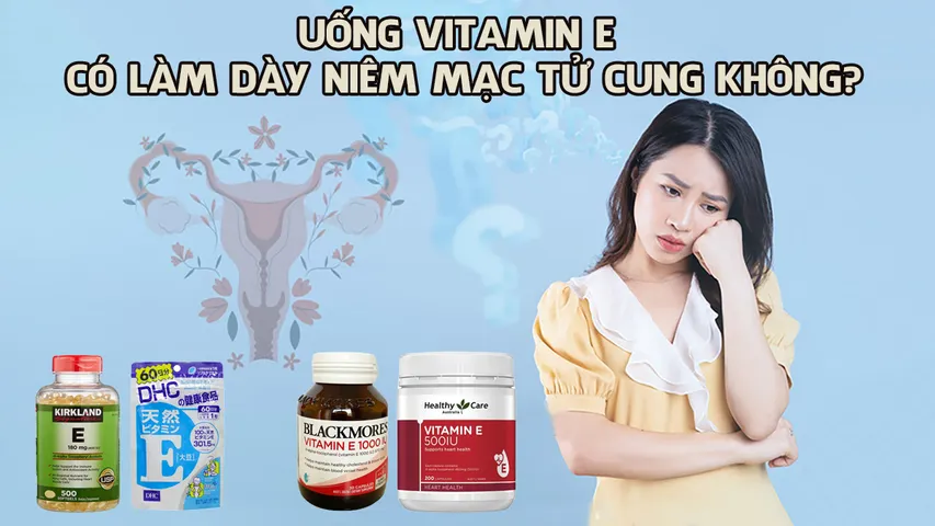 Uống vitamin E có làm dày niêm mạc tử cung không? Những điều cần lưu ý