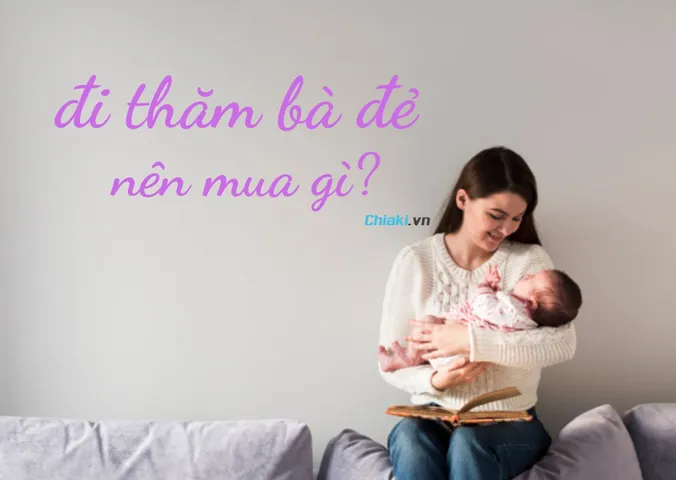 Đi thăm bà đẻ nên mua gì? 14 món quà ý nghĩa và điều kiêng kị nên tránh