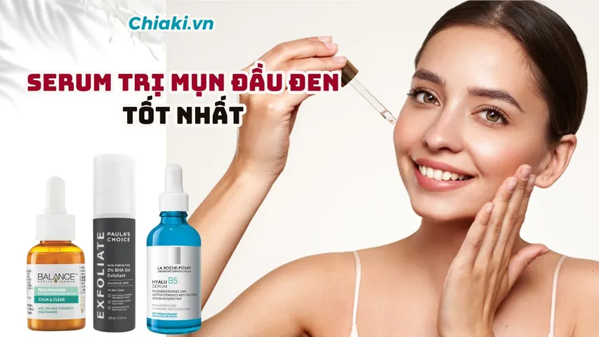 Top 5 serum trị mụn đầu đen, thu nhỏ lỗ chân lông hiệu quả