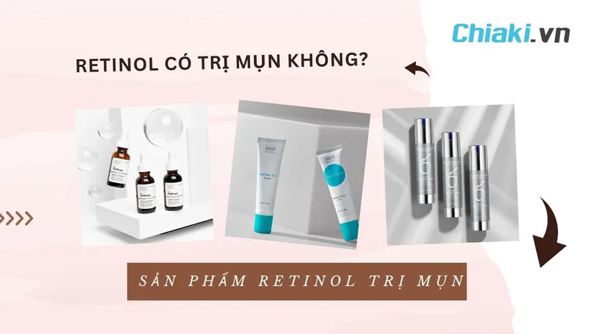 Retinol trị mụn được không? Các loại Retinol trị mụn hiệu quả