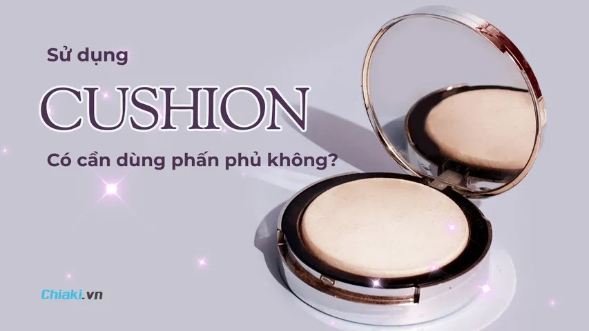 Dùng Cushion có cần dùng phấn phủ không? Cách dùng Cushion chuẩn