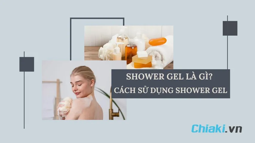 Shower Gel là gì? Cách sử dụng Shower Gel hiệu quả