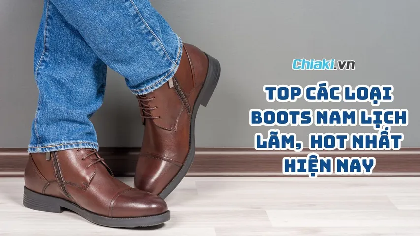 Top 11 các loại giày Boots nam lịch lãm, hiện đại Hot hiện nay