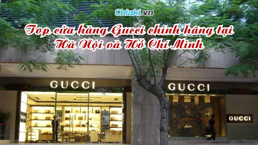 Top 7 cửa hàng Gucci chính hãng tại Hà Nội và Hồ Chí Minh