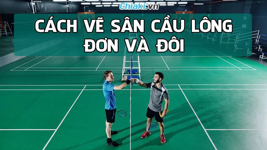 Cách vẽ sân cầu lông đơn và đôi đúng tiêu chuẩn quốc tế 