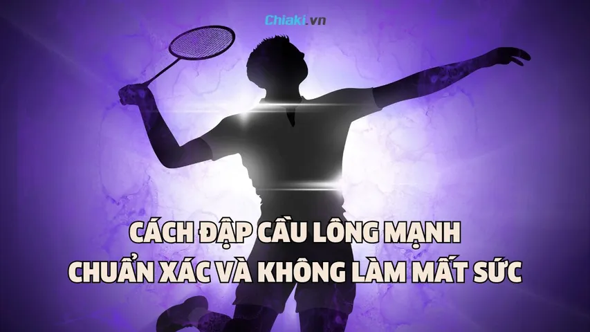 [Hướng dẫn] Cách đập cầu lông mạnh, chuẩn xác và không làm mất sức