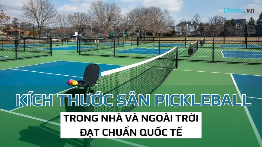 Kích thước sân Pickleball trong nhà và ngoài trời đạt chuẩn quốc tế