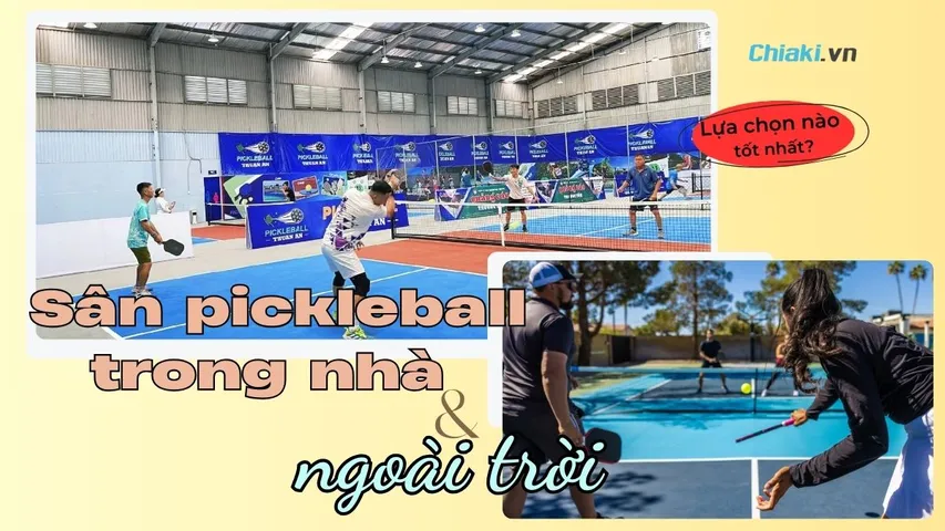 Sân pickleball trong nhà hay ngoài trời - lựa chọn nào tốt?