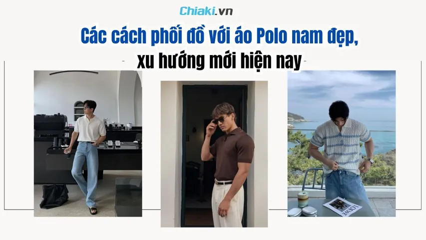 Top 15 cách phối đồ với áo Polo nam đẹp, xu hướng mới năm 2026