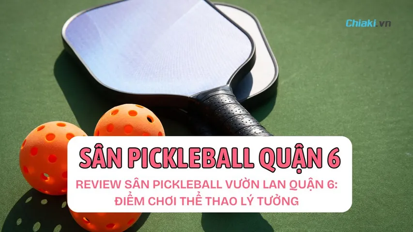 Review sân Pickleball Vườn Lan quận 6: Điểm chơi thể thao lý tưởng